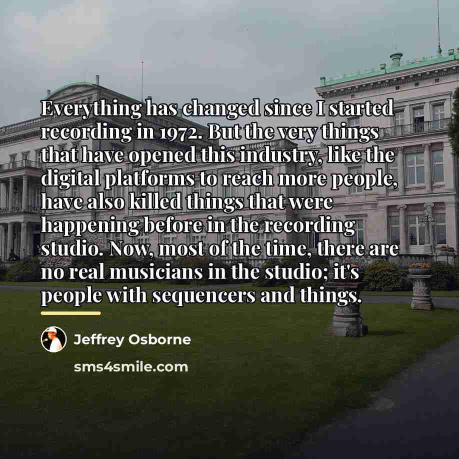“Everything has changed since I started recording in 1972. But…” quote by Jeffrey Osborne