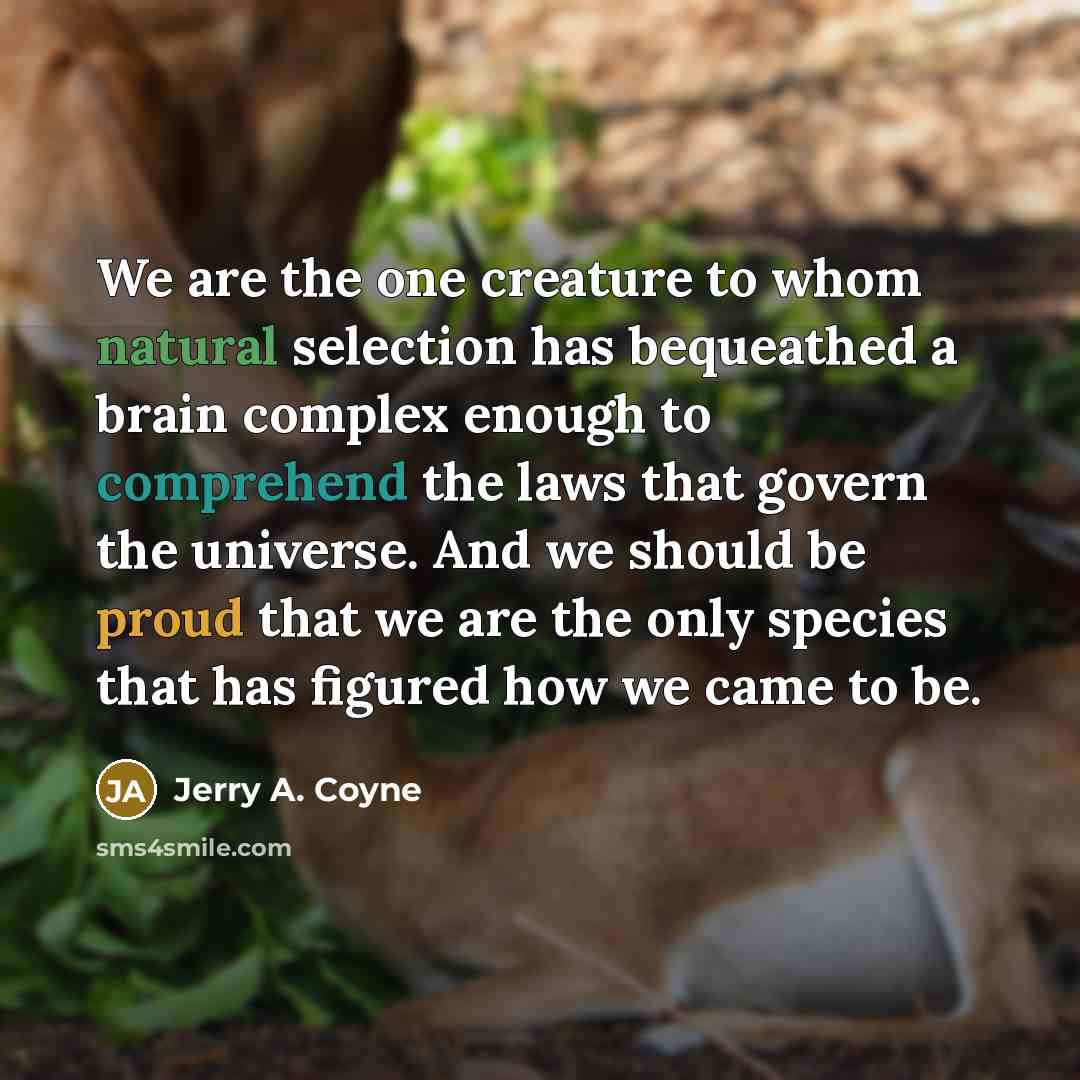 “We are the one creature to whom natural selection has…” quote by Jerry A. Coyne