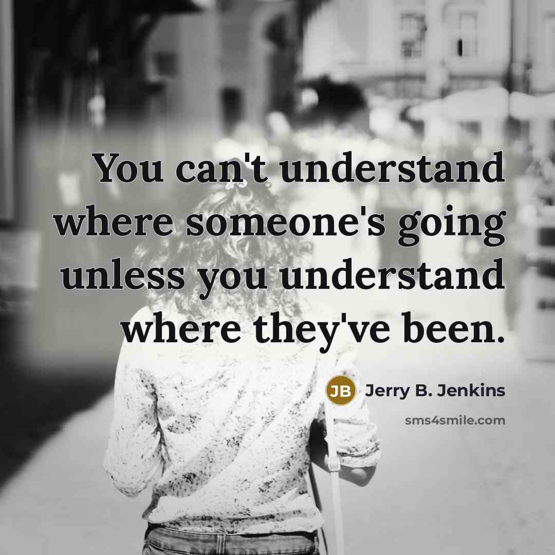 “You can't understand where someone's going unless you understand where…” quote by Jerry B. Jenkins