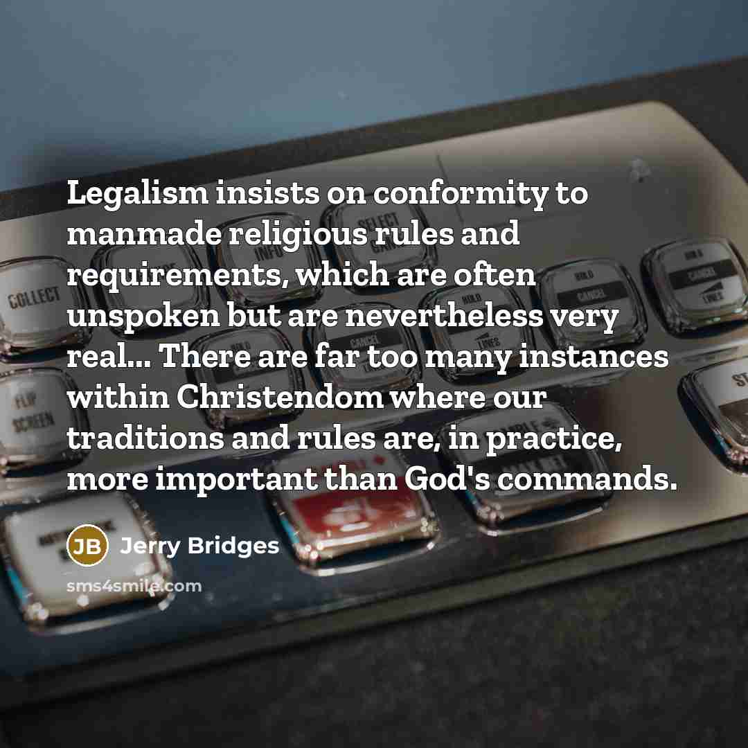 “Legalism insists on conformity to manmade religious rules and requirements,…” quote by Jerry Bridges