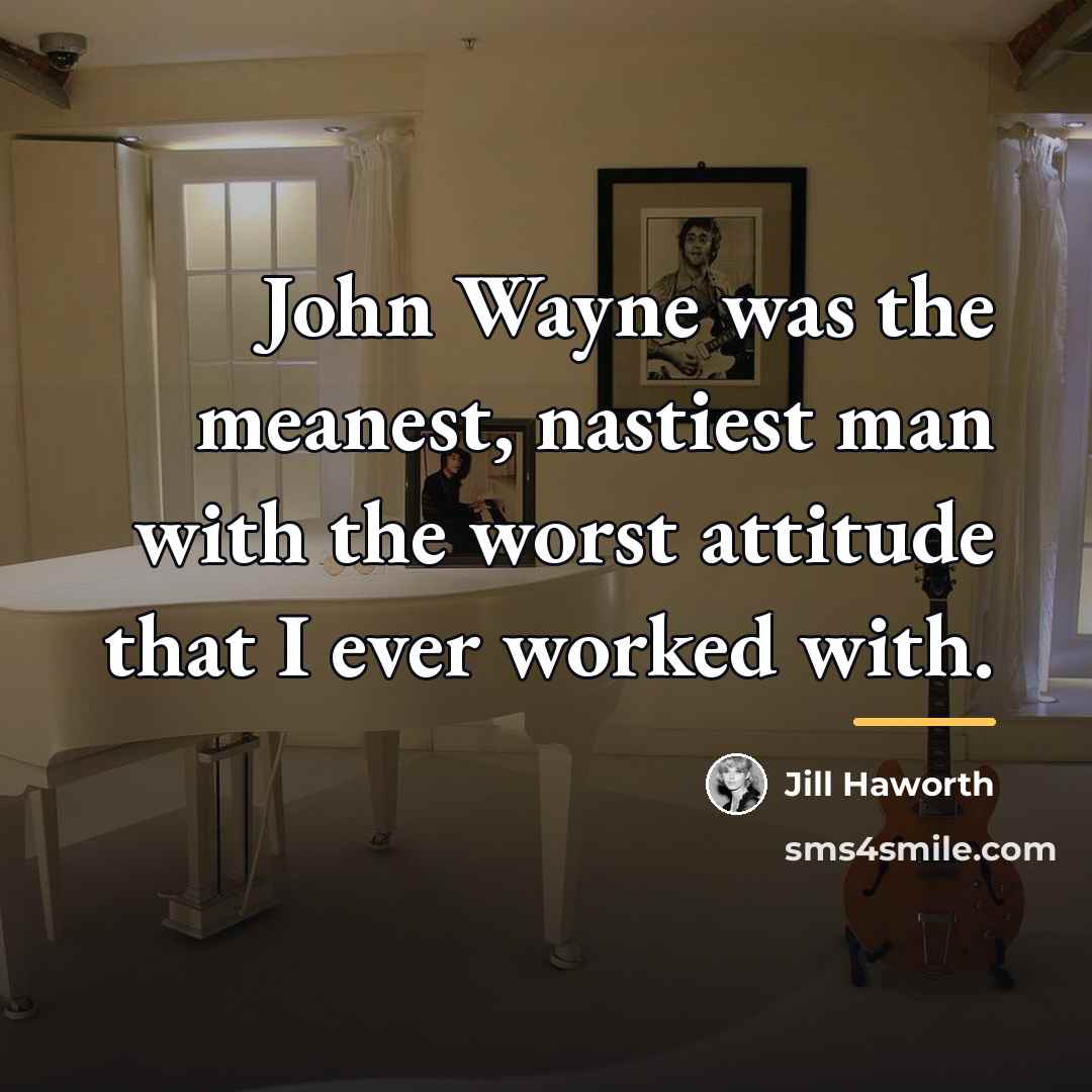 “John Wayne was the meanest, nastiest man with the worst…” quote by Jill Haworth