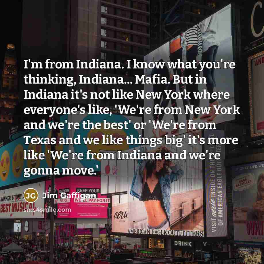 “I'm from Indiana. I know what you're thinking, Indiana... Mafia.…” quote by Jim Gaffigan
