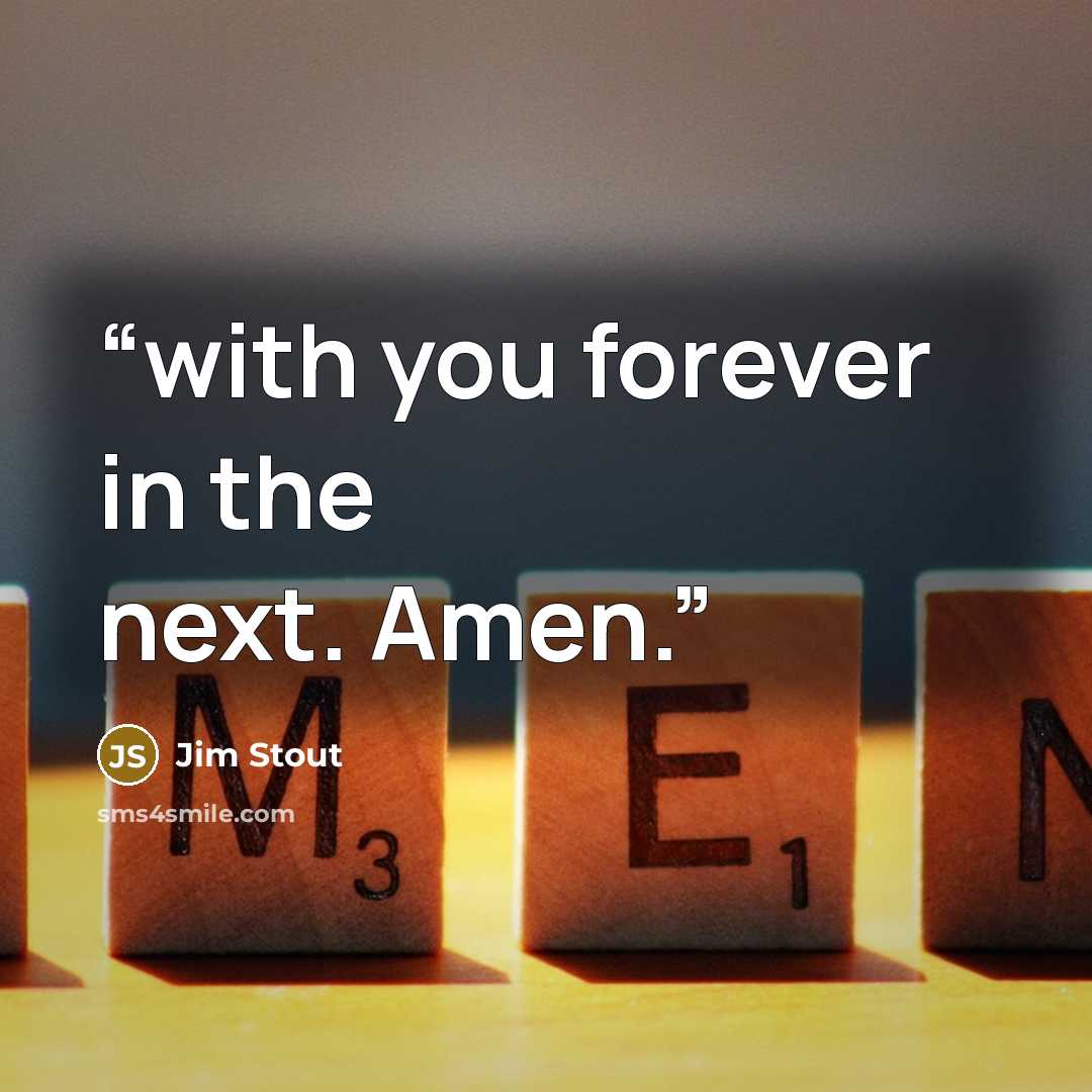 “with you forever in the next. Amen.” quote by Jim Stout