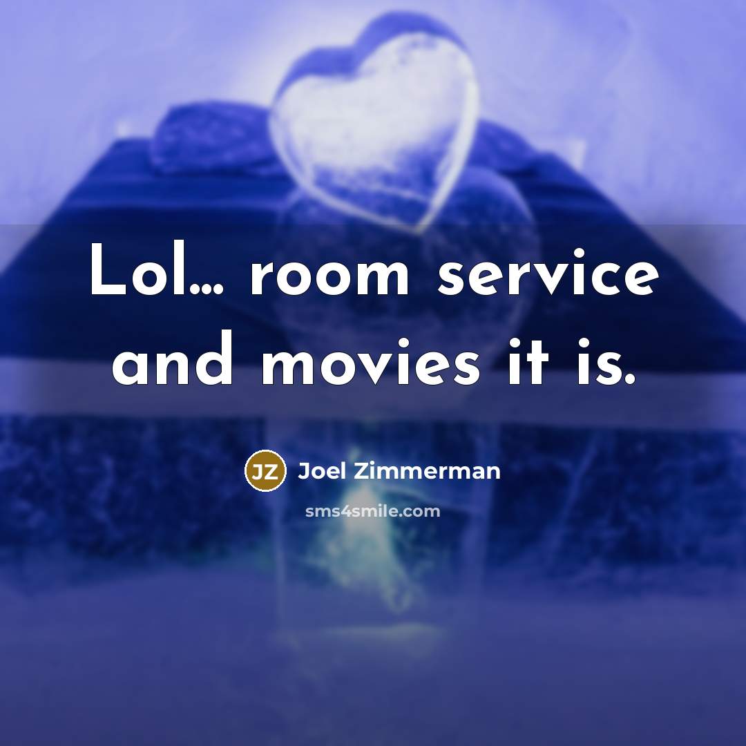 “Lol... room service and movies it is.” quote by Joel Zimmerman