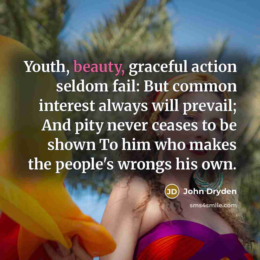 “Youth, beauty, graceful action seldom fail: But common interest always…” quote by John Dryden
