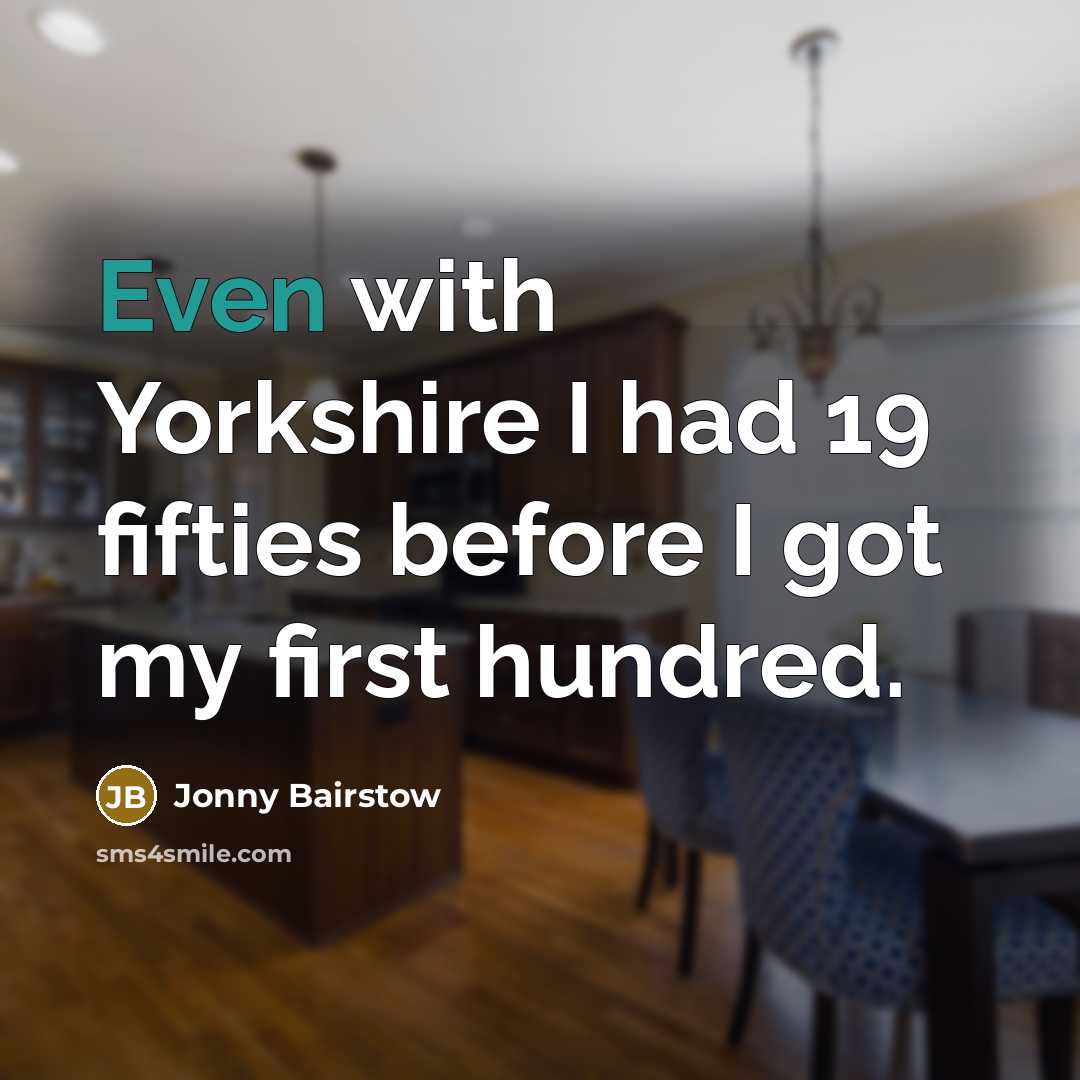 “Even with Yorkshire I had 19 fifties before I got…” quote by Jonny Bairstow