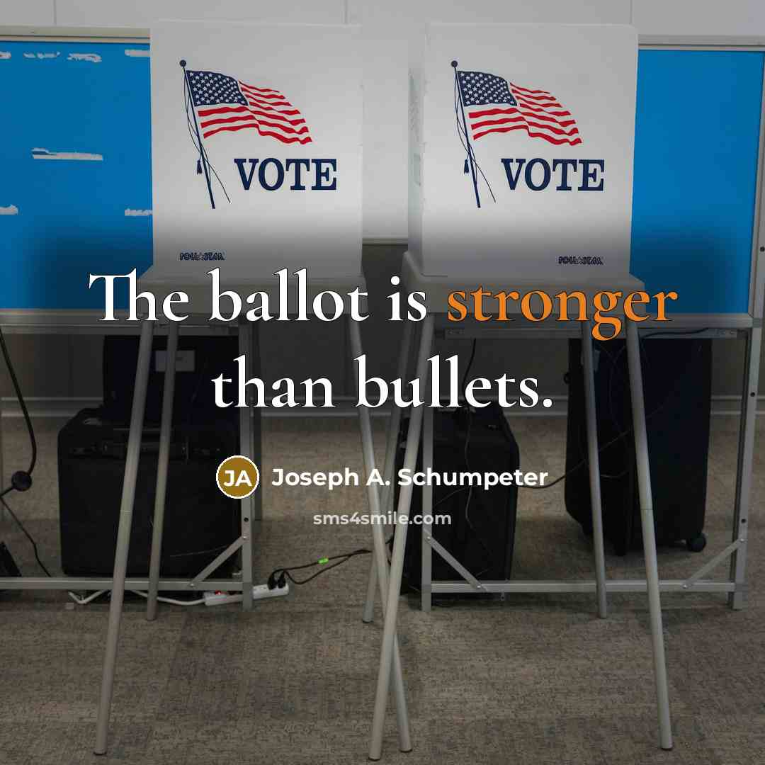 “The ballot is stronger than bullets.” quote by Joseph A. Schumpeter