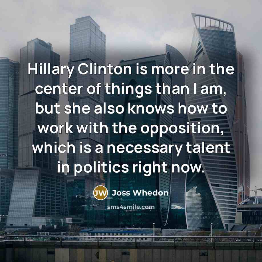 “Hillary Clinton is more in the center of things than…” quote by Joss Whedon