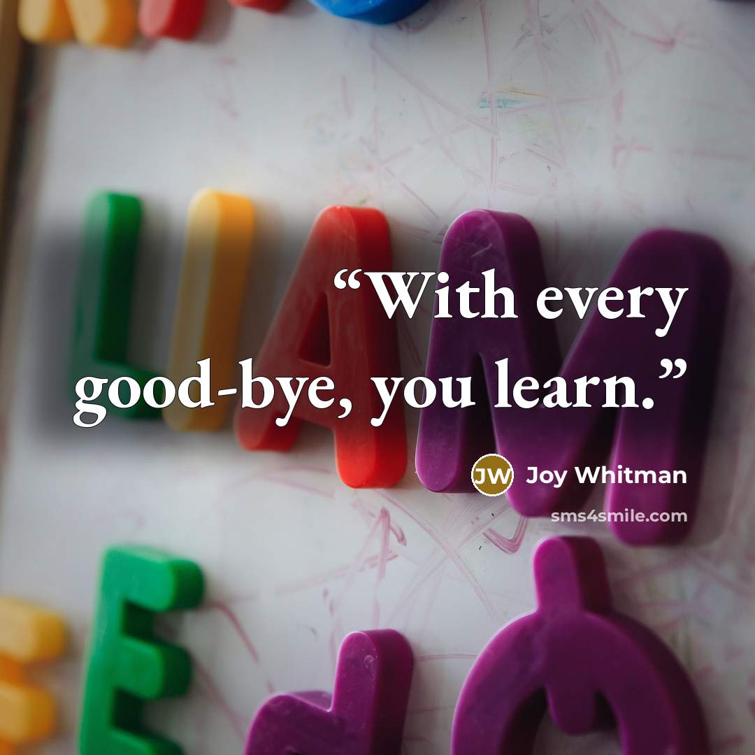 “With every good-bye, you learn.” quote by Joy Whitman