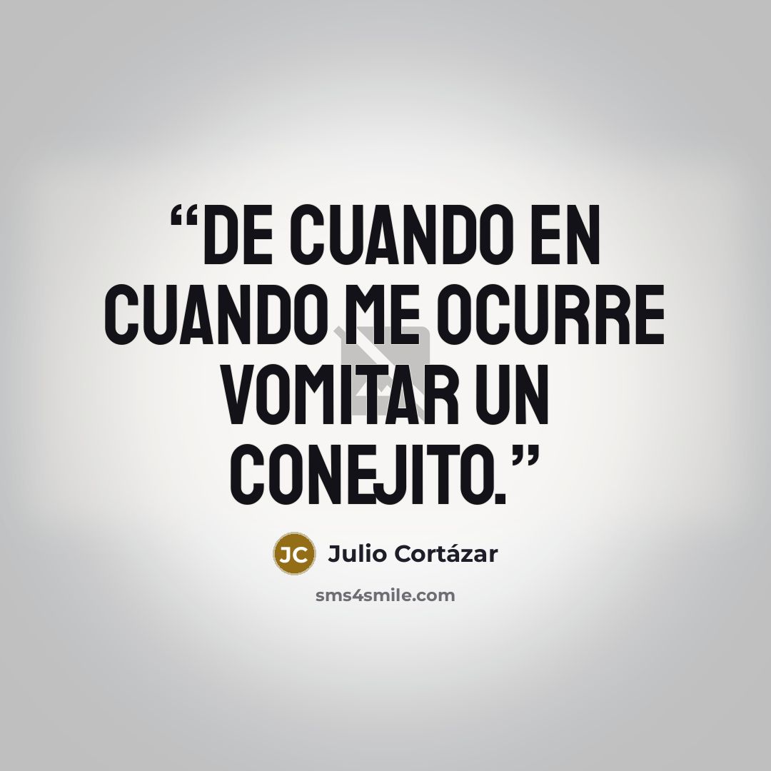“De cuando en cuando me ocurre vomitar un conejito.” quote by Julio Cortázar