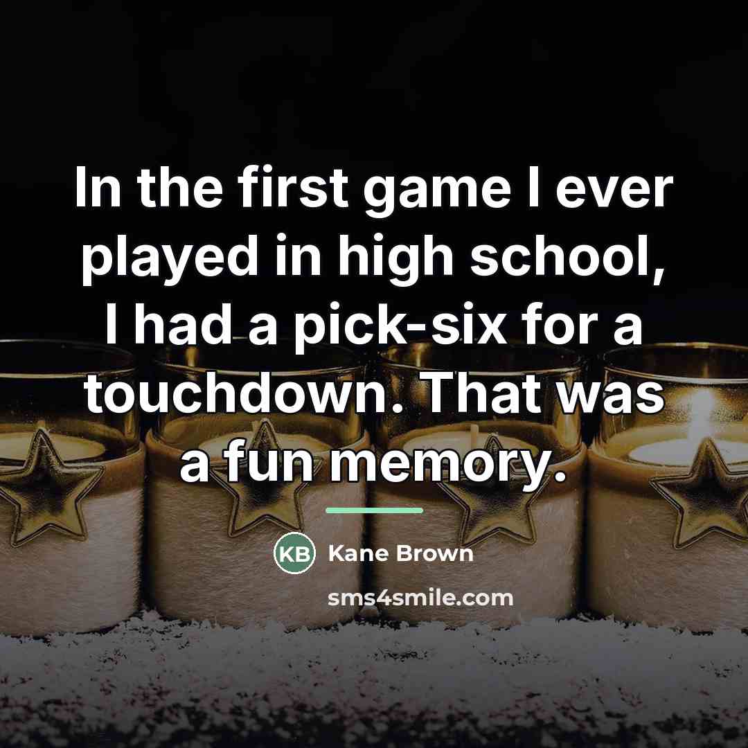 “In the first game I ever played in high school,…” quote by Kane Brown