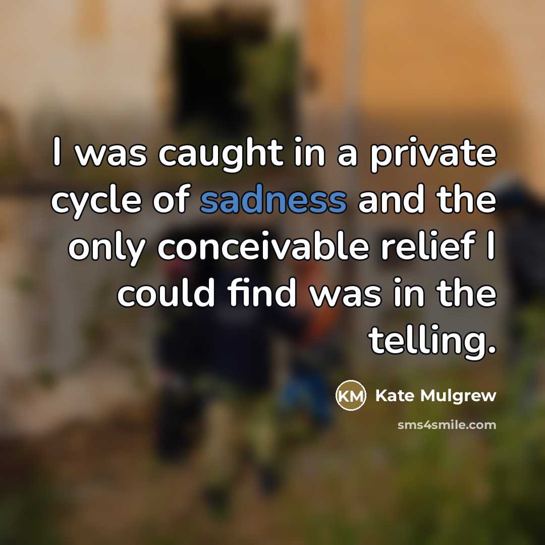 “I was caught in a private cycle of sadness and…” quote by Kate Mulgrew