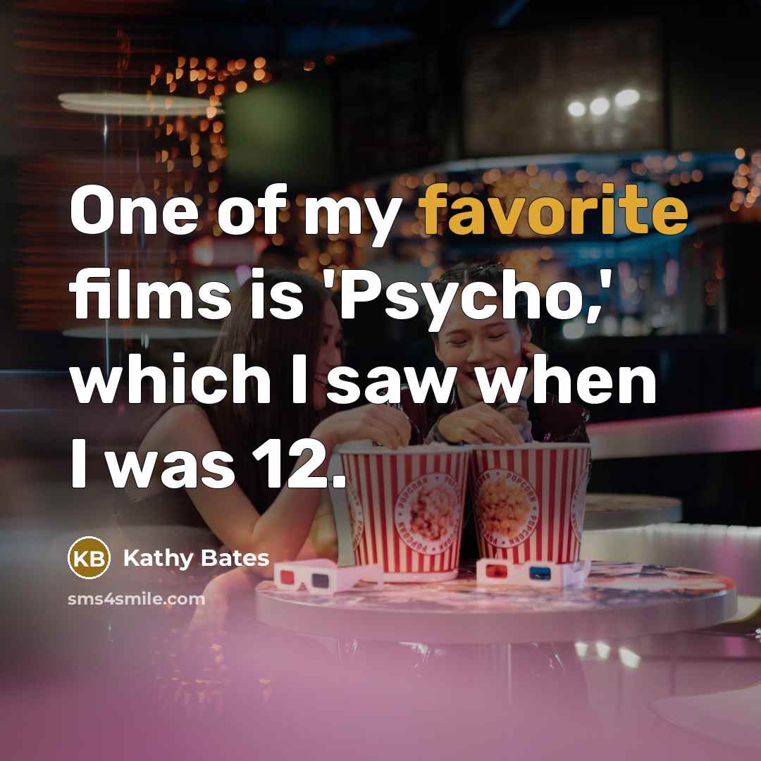 “One of my favorite films is 'Psycho,' which I saw…” quote by Kathy Bates