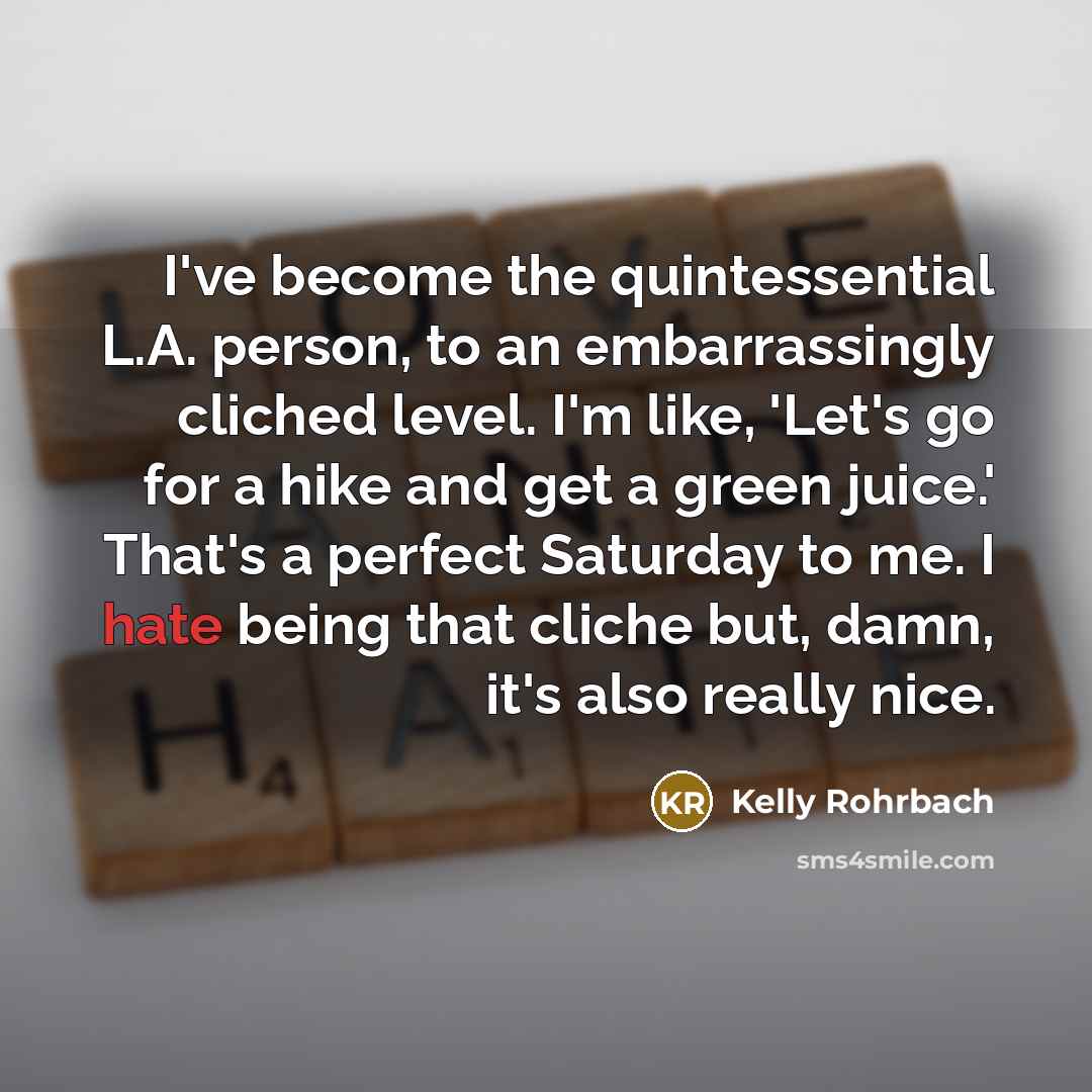 “I've become the quintessential L.A. person, to an embarrassingly cliched…” quote by Kelly Rohrbach
