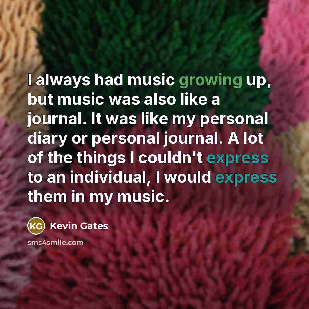 “I always had music growing up, but music was also…” quote by Kevin Gates