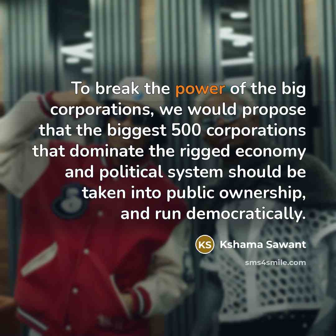 “To break the power of the big corporations, we would…” quote by Kshama Sawant