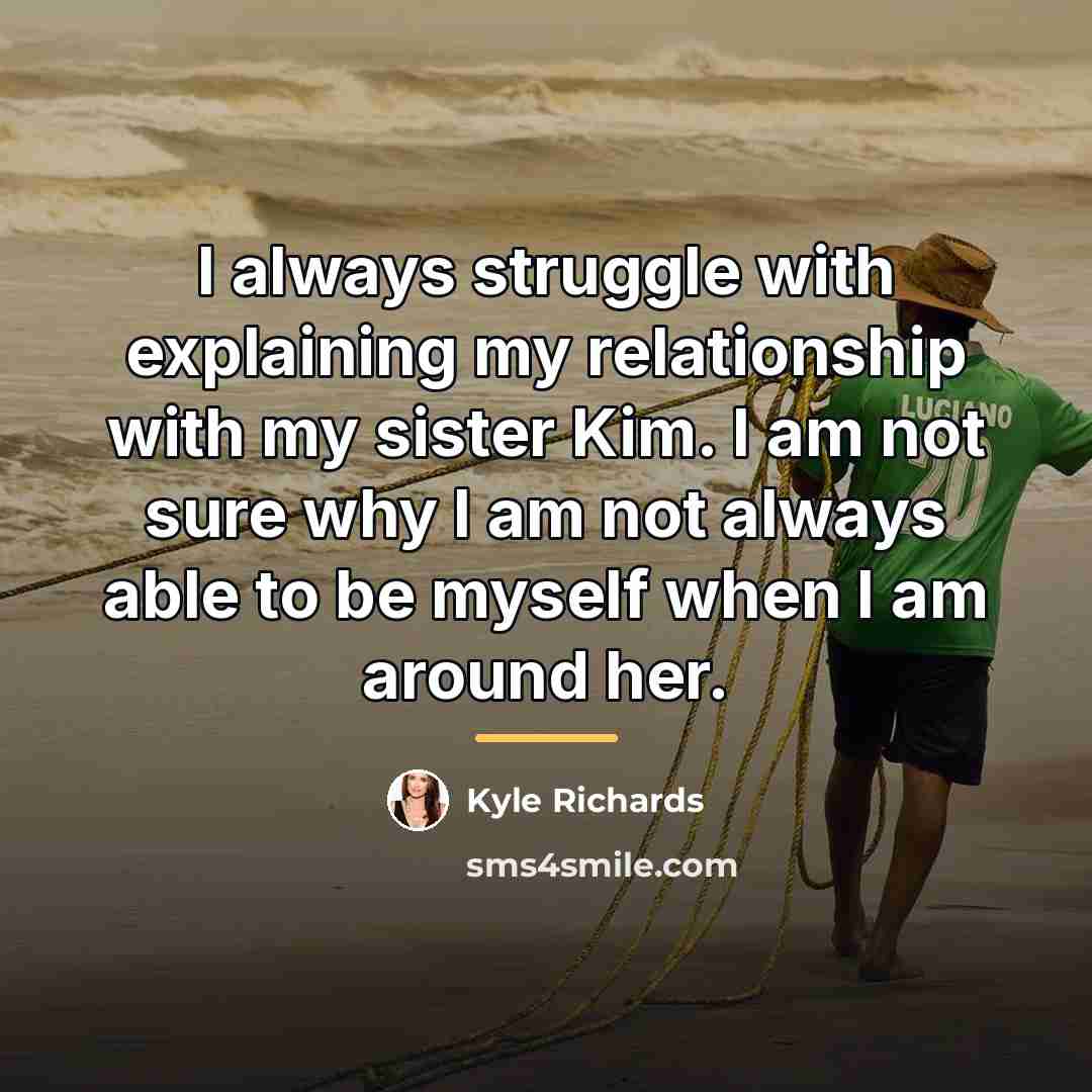 “I always struggle with explaining my relationship with my sister…” quote by Kyle Richards