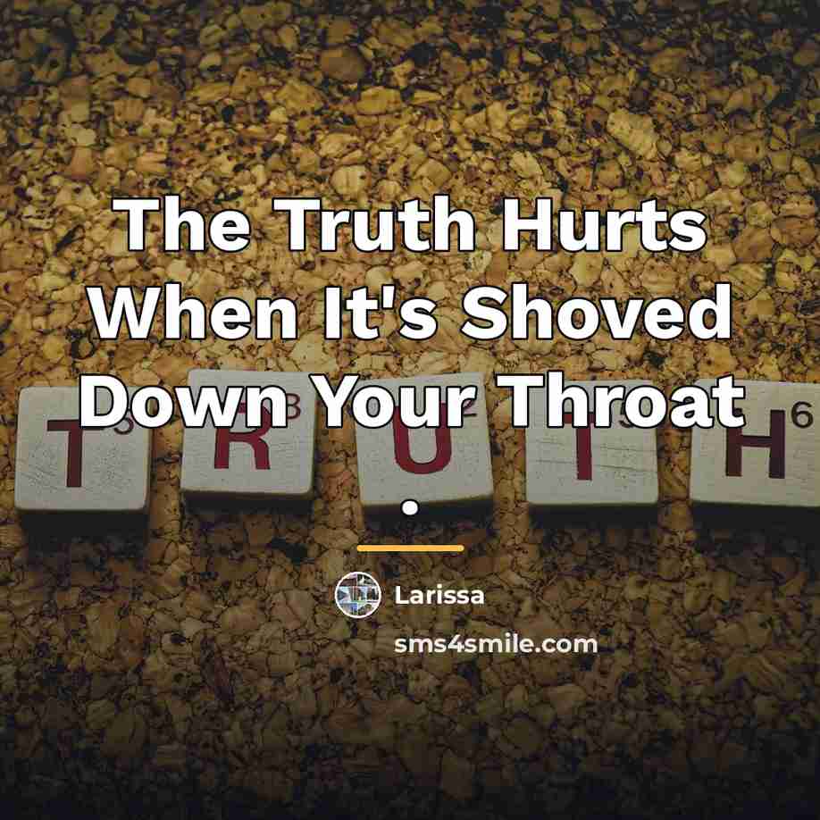 “The Truth Hurts When It's Shoved Down Your Throat .…” quote by Larissa
