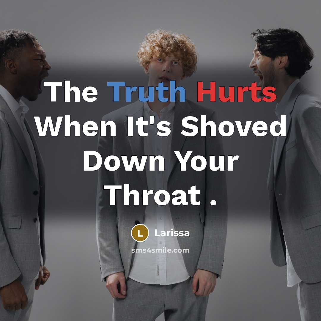 “The Truth Hurts When It's Shoved Down Your Throat .” quote by Larissa