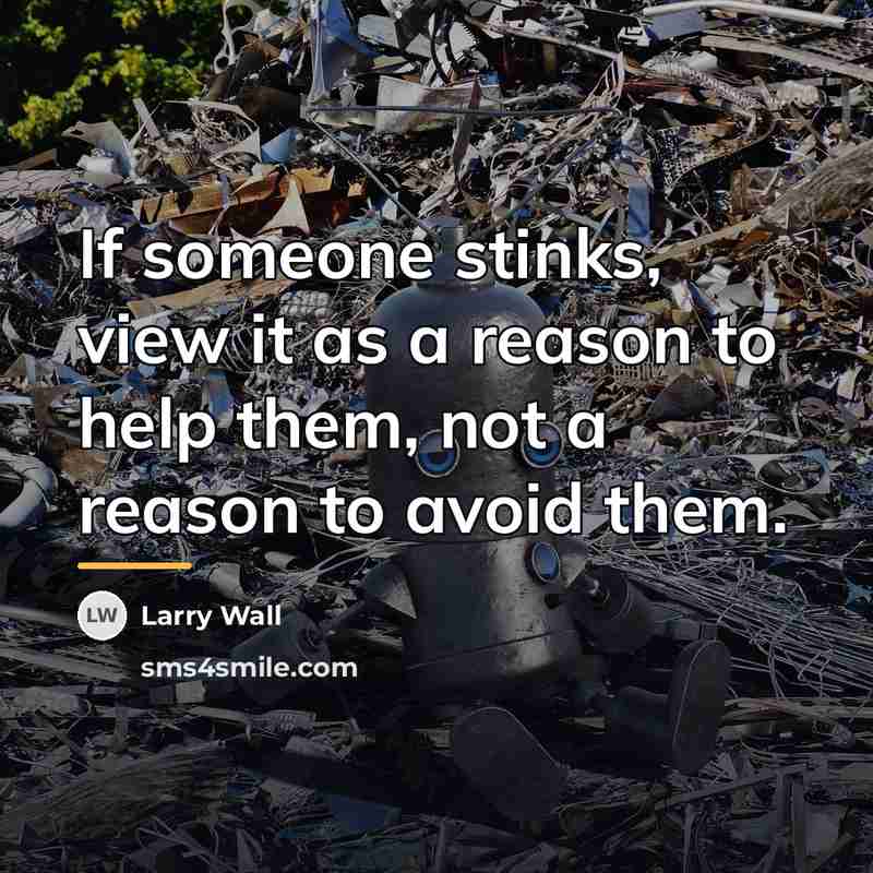 “If someone stinks, view it as a reason to help…” quote by Larry Wall
