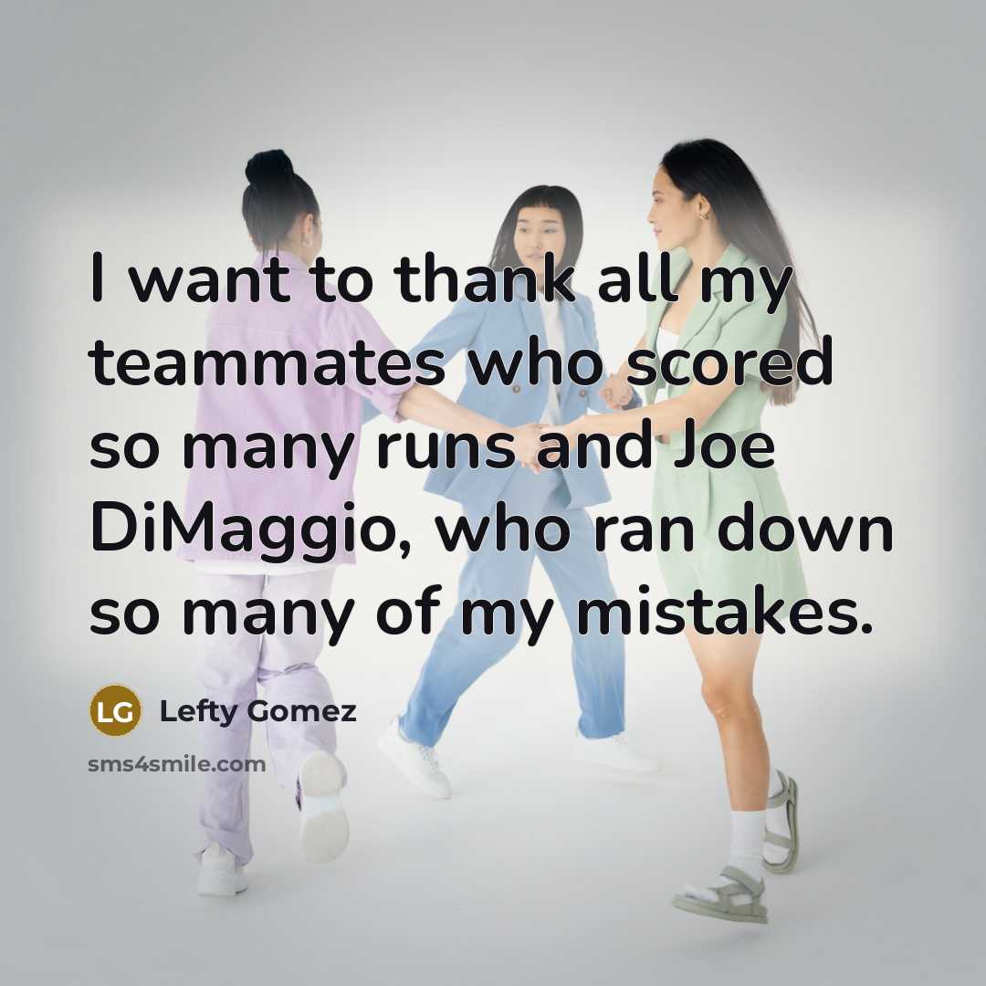 “I want to thank all my teammates who scored so…” quote by Lefty Gomez