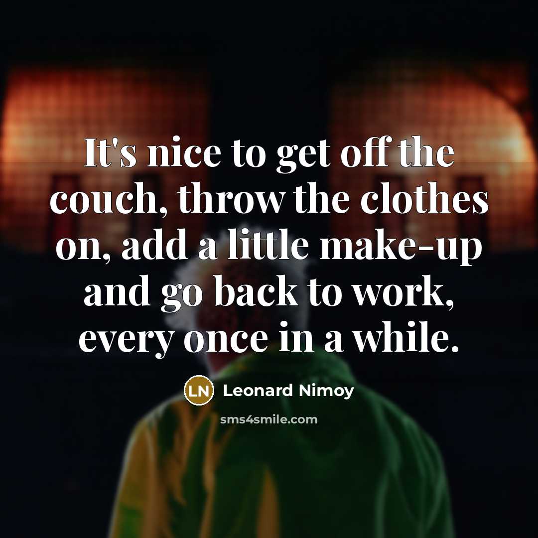 “It's nice to get off the couch, throw the clothes…” quote by Leonard Nimoy