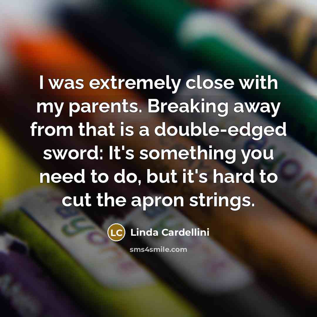 “I was extremely close with my parents. Breaking away from…” quote by Linda Cardellini
