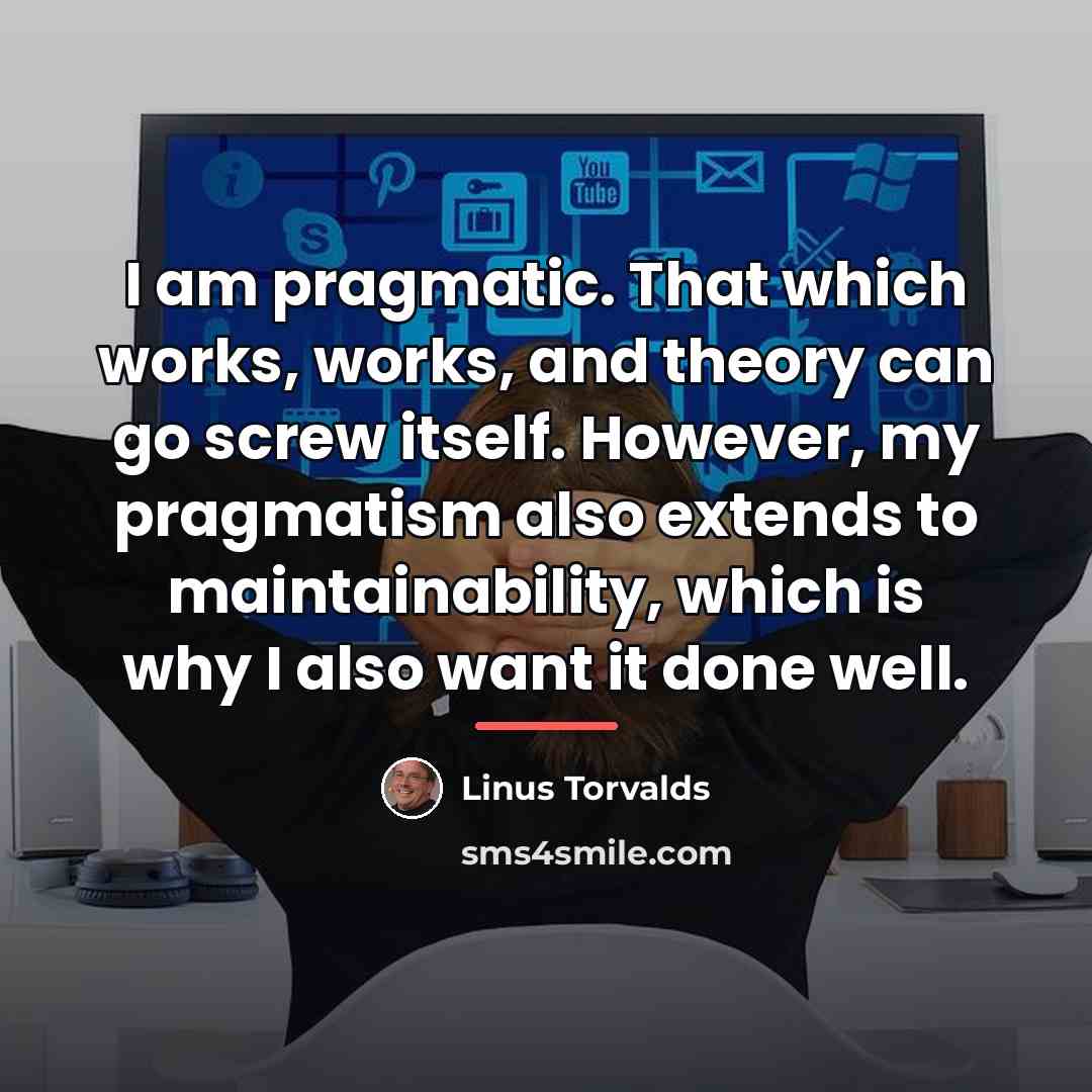 “I am pragmatic. That which works, works, and theory can…” quote by Linus Torvalds