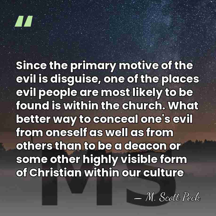 Since the primary motive of the evil is disguise, one of the&hellip; - M. Scott Peck