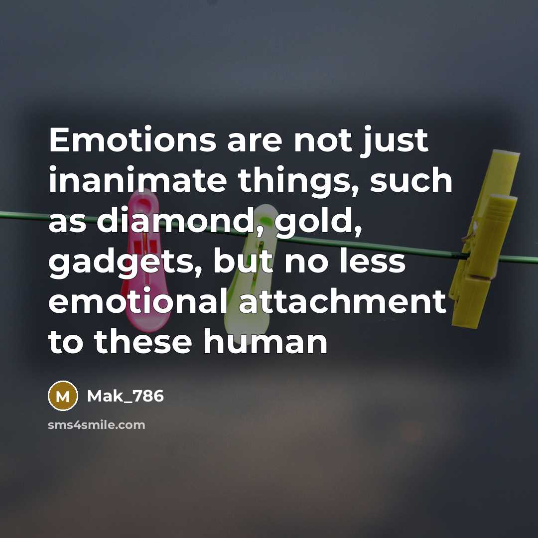 “Emotions are not just inanimate things, such as diamond, gold,…” quote by Mak_786