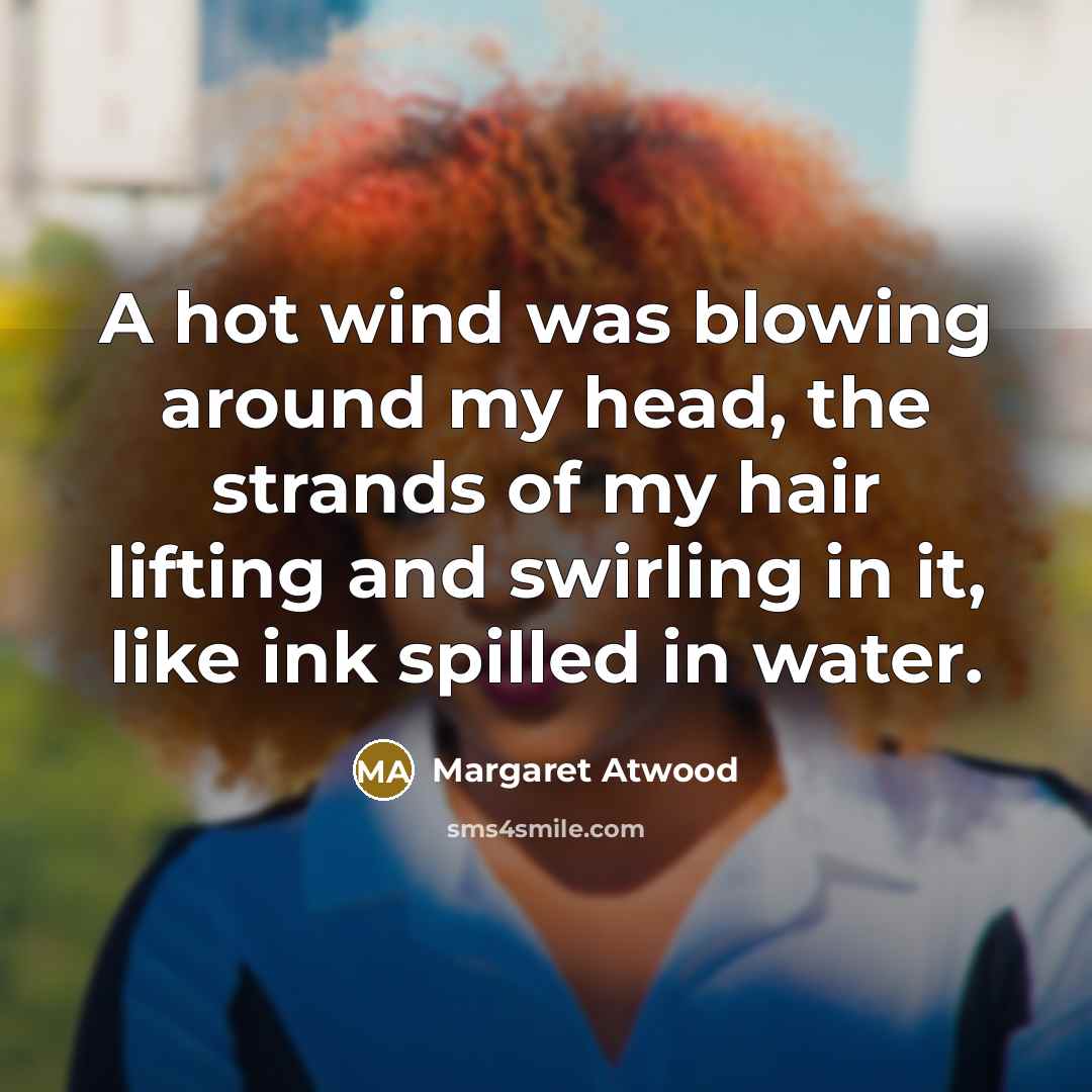 “A hot wind was blowing around my head, the strands…” quote by Margaret Atwood