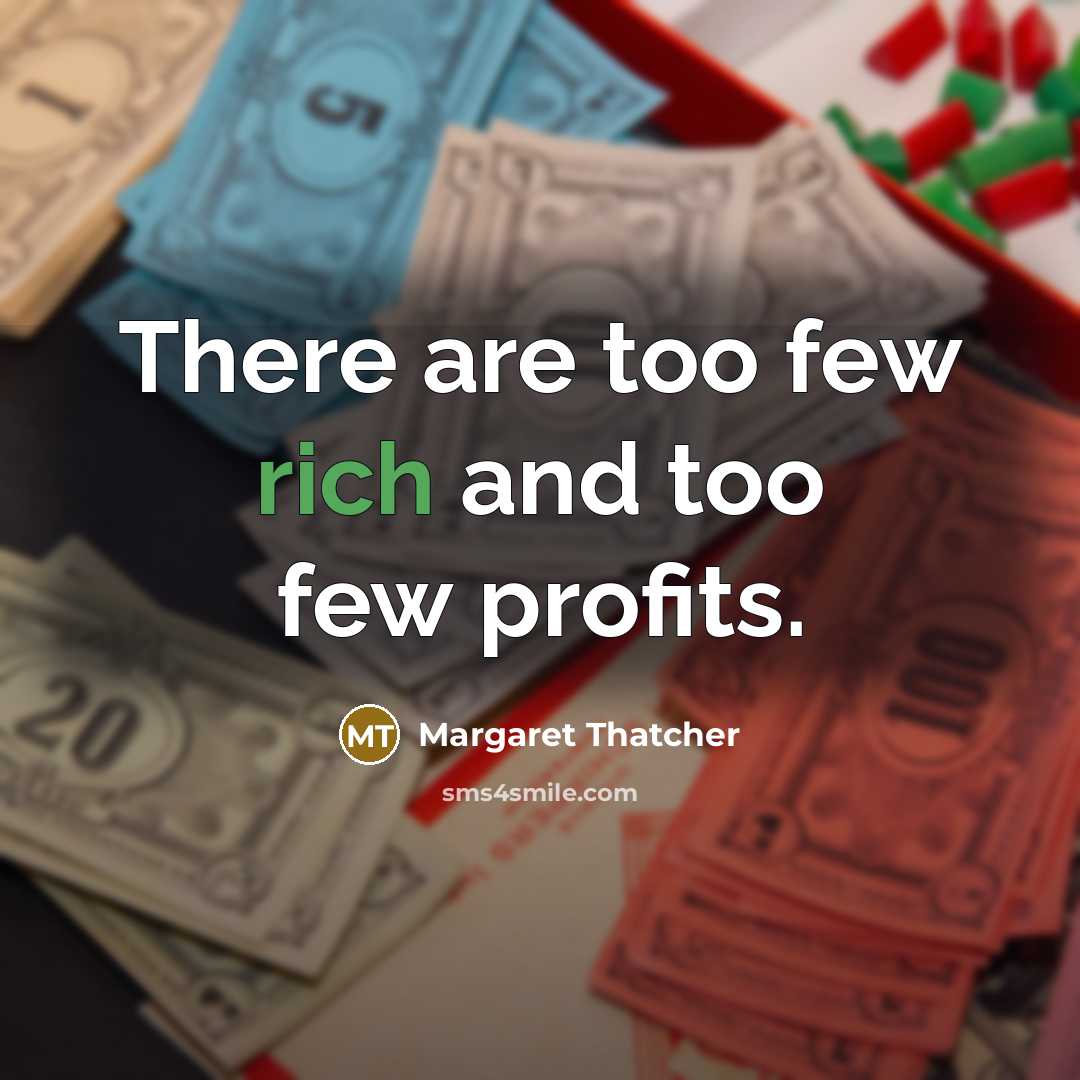 “There are too few rich and too few profits.…” quote by Margaret Thatcher