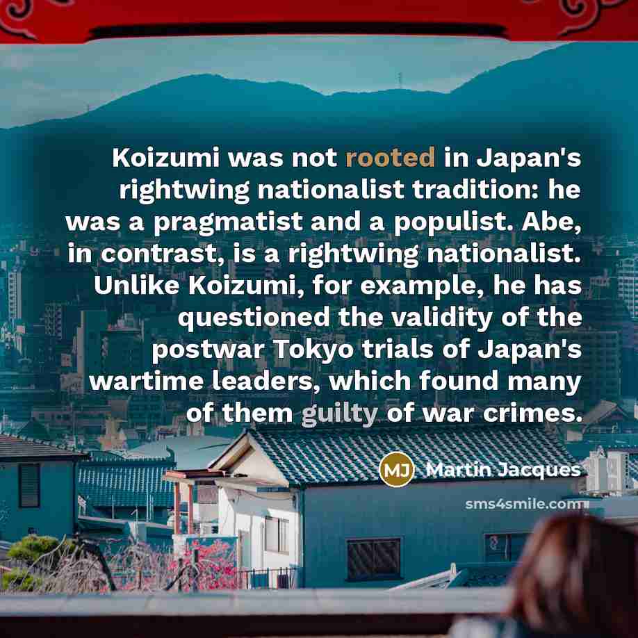 “Koizumi was not rooted in Japan's rightwing nationalist tradition: he…” quote by Martin Jacques