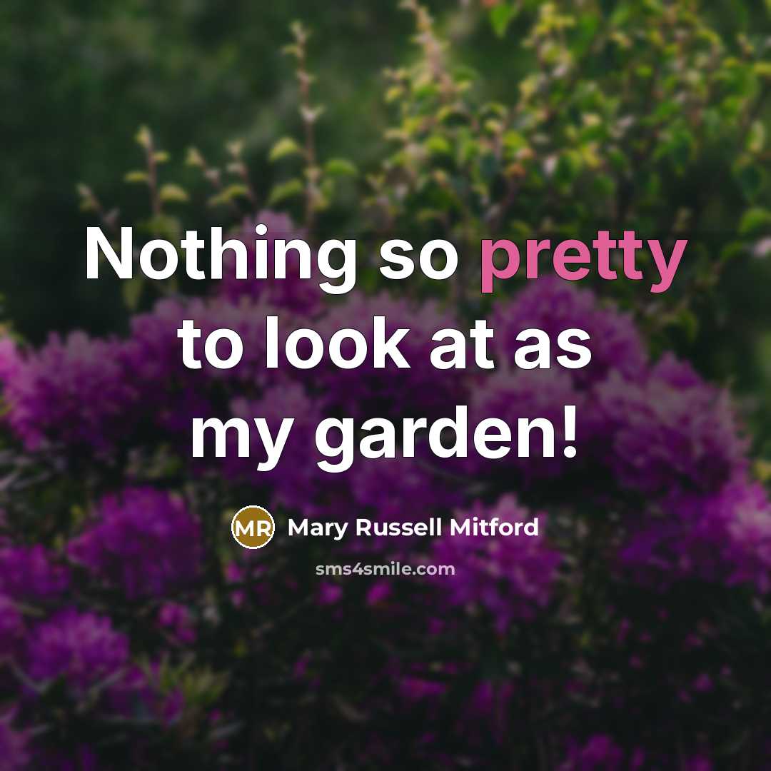 “Nothing so pretty to look at as my garden!…” quote by Mary Russell Mitford