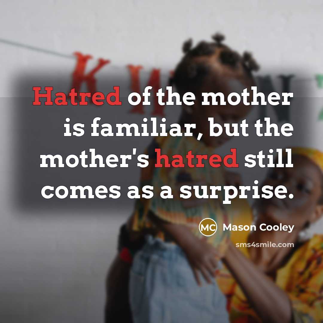 “Hatred of the mother is familiar, but the mother's hatred…” quote by Mason Cooley