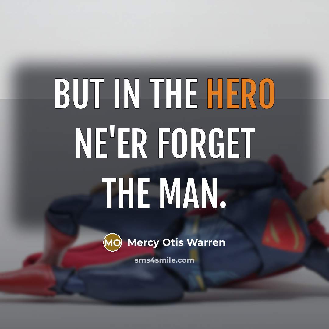 “But in the hero ne'er forget the man.…” quote by Mercy Otis Warren