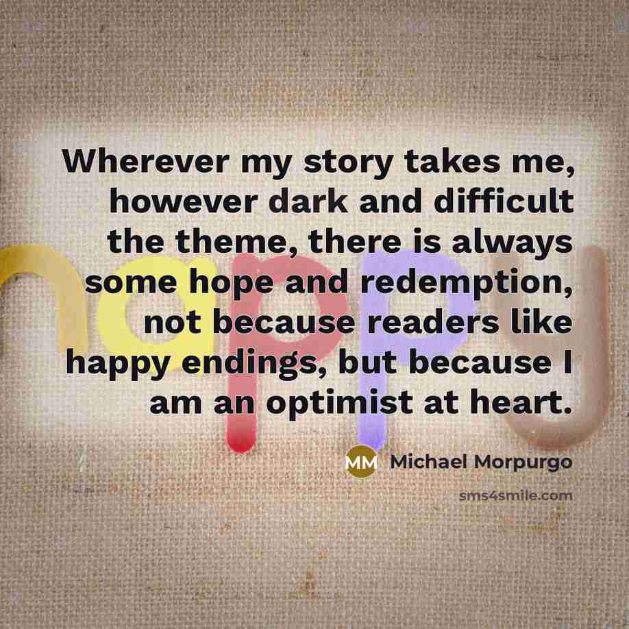 “Wherever my story takes me, however dark and difficult the…” quote by Michael Morpurgo