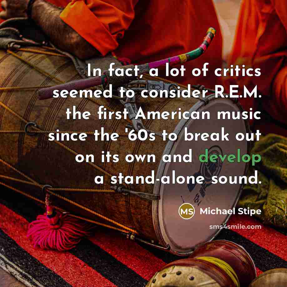 “In fact, a lot of critics seemed to consider R.E.M.…” quote by Michael Stipe
