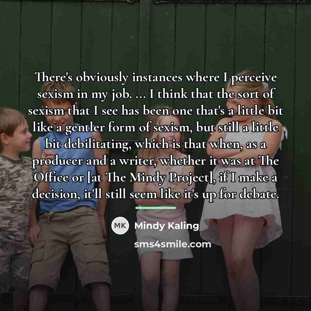 “There's obviously instances where I perceive sexism in my job.…” quote by Mindy Kaling