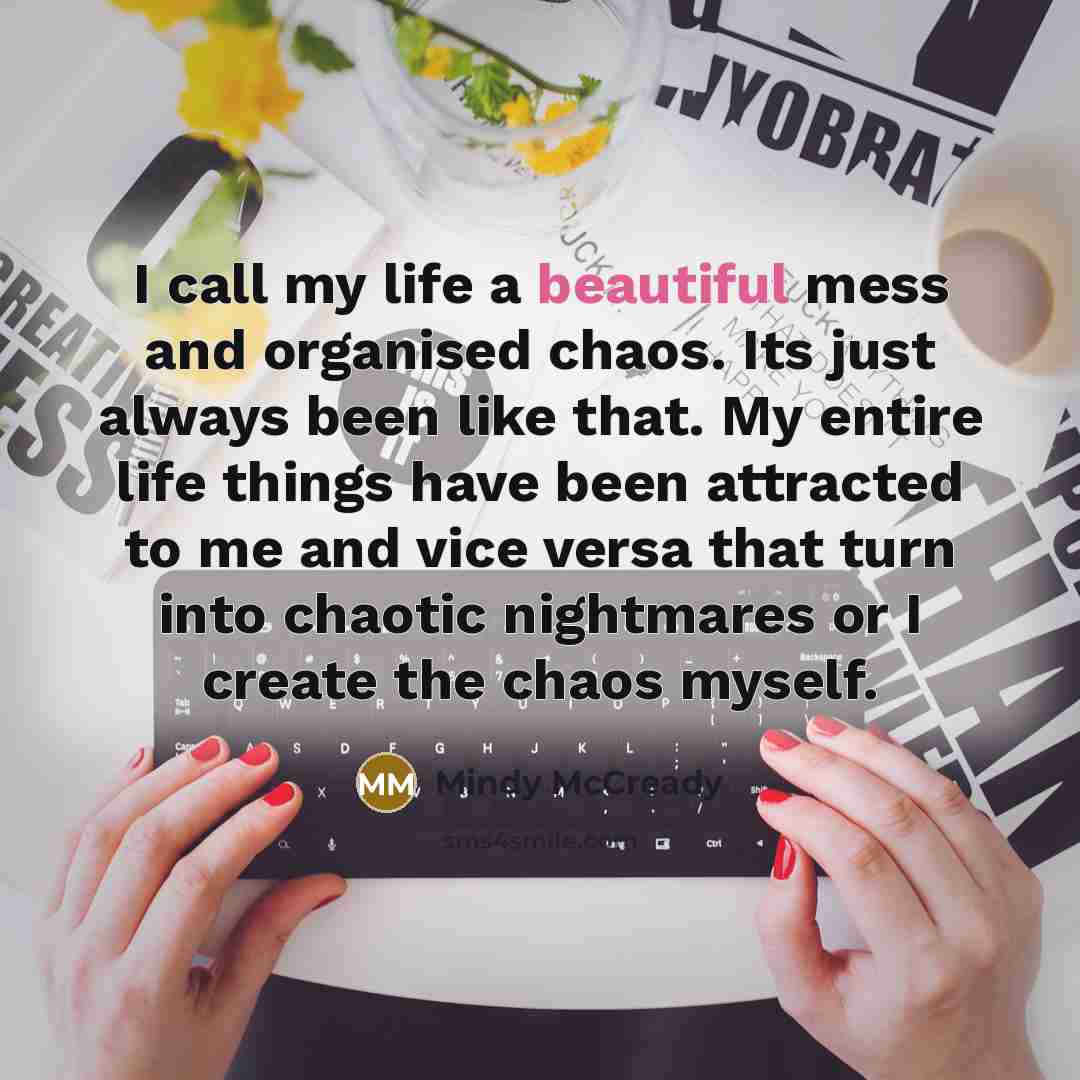 “I call my life a beautiful mess and organised chaos.…” quote by Mindy McCready