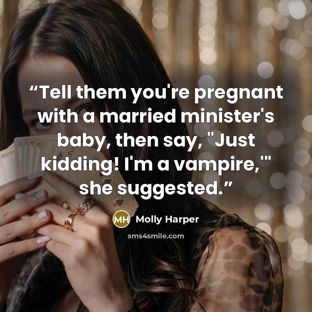 “Tell them you're pregnant with a married minister's baby, then say, "Just kidding! I'm a vampire,'" she suggested.” quote by Molly Harper