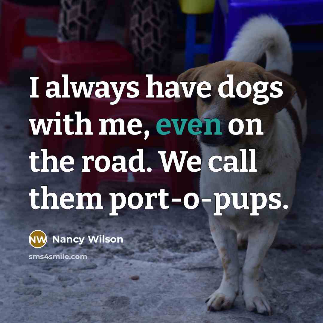 “I always have dogs with me, even on the road.…” quote by Nancy Wilson