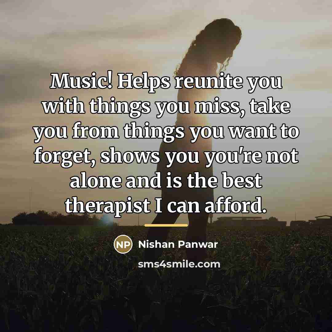 “Music! Helps reunite you with things you miss, take you…” quote by Nishan Panwar