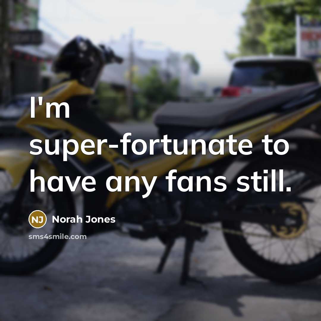 “I'm super-fortunate to have any fans still.…” quote by Norah Jones