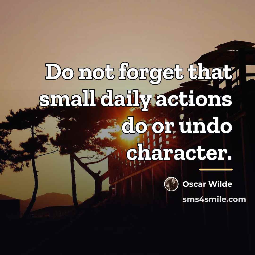 “Do not forget that small daily actions do or undo…” quote by Oscar Wilde