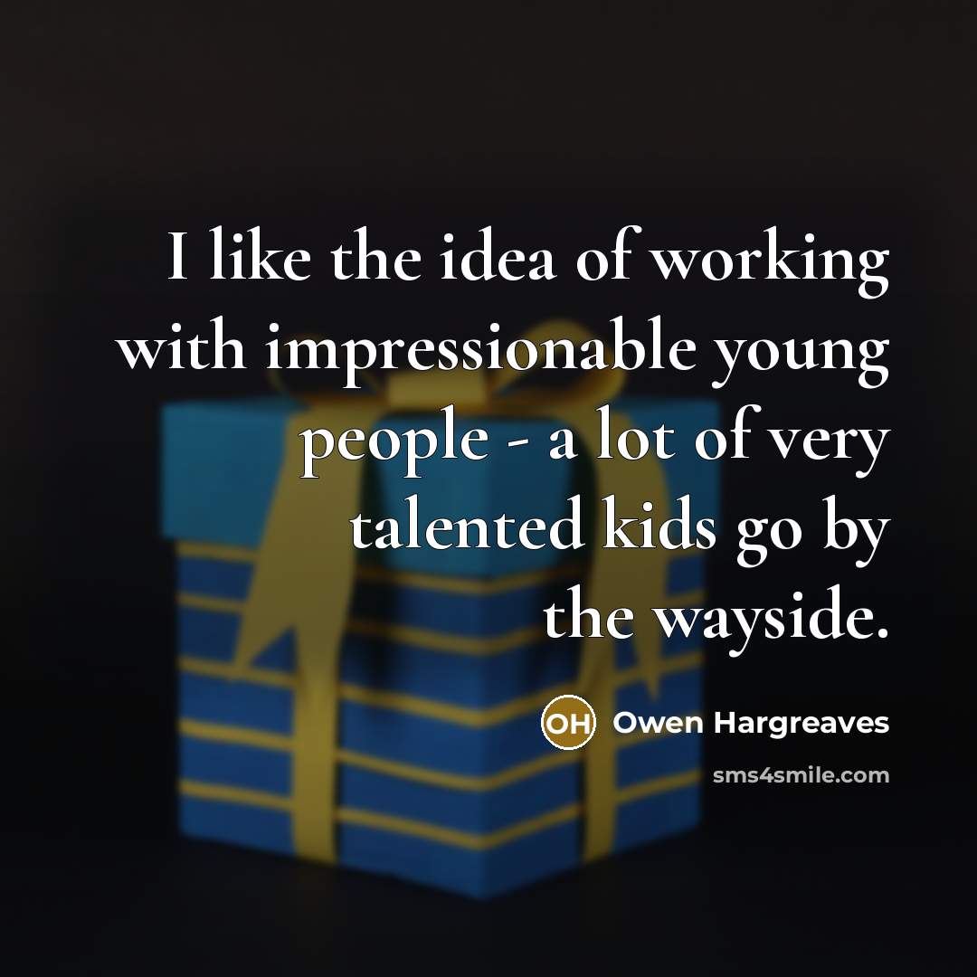 “I like the idea of working with impressionable young people…” quote by Owen Hargreaves