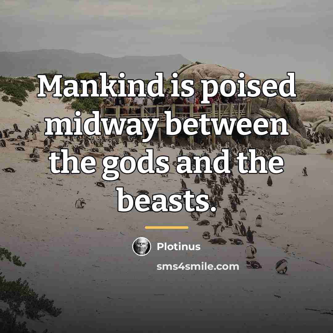 “Mankind is poised midway between the gods and the beasts.…” quote by Plotinus