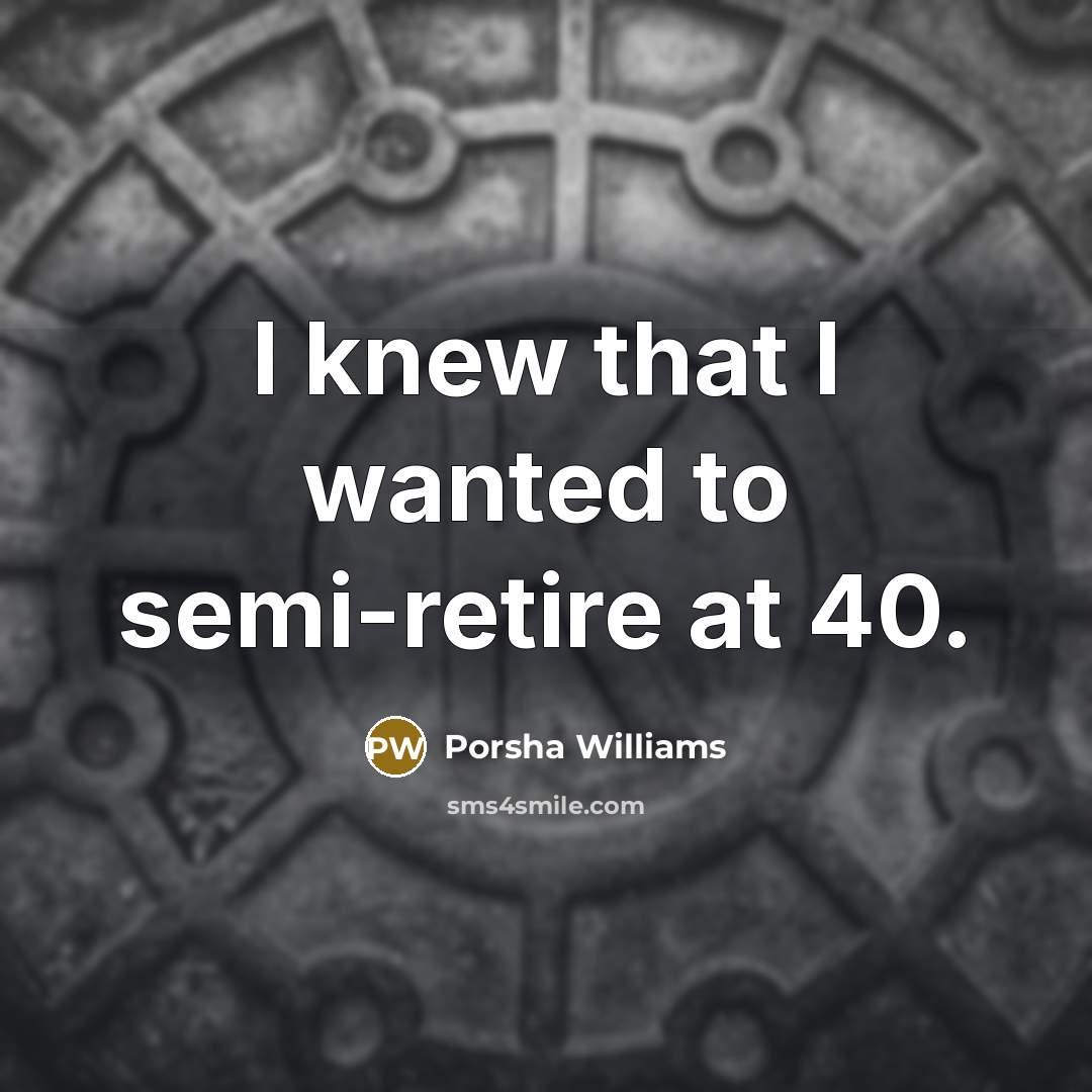 “I knew that I wanted to semi-retire at 40.…” quote by Porsha Williams