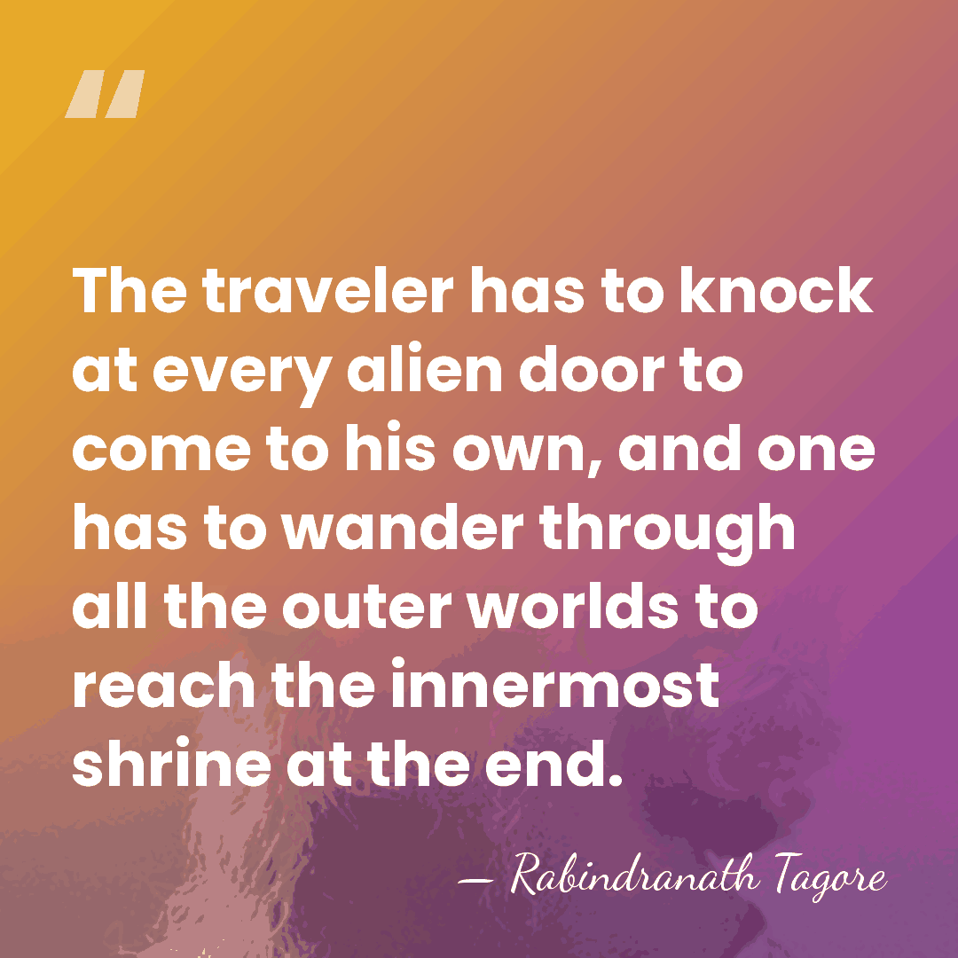 The traveler has to knock at every alien door to come to&hellip; - Rabindranath Tagore