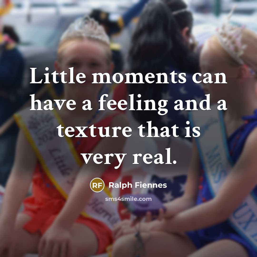 “Little moments can have a feeling and a texture that…” quote by Ralph Fiennes